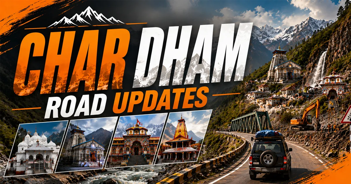 Char Dham Road Updates 2026: Live Route Status, New Rules & Complete Pilgrim Guide