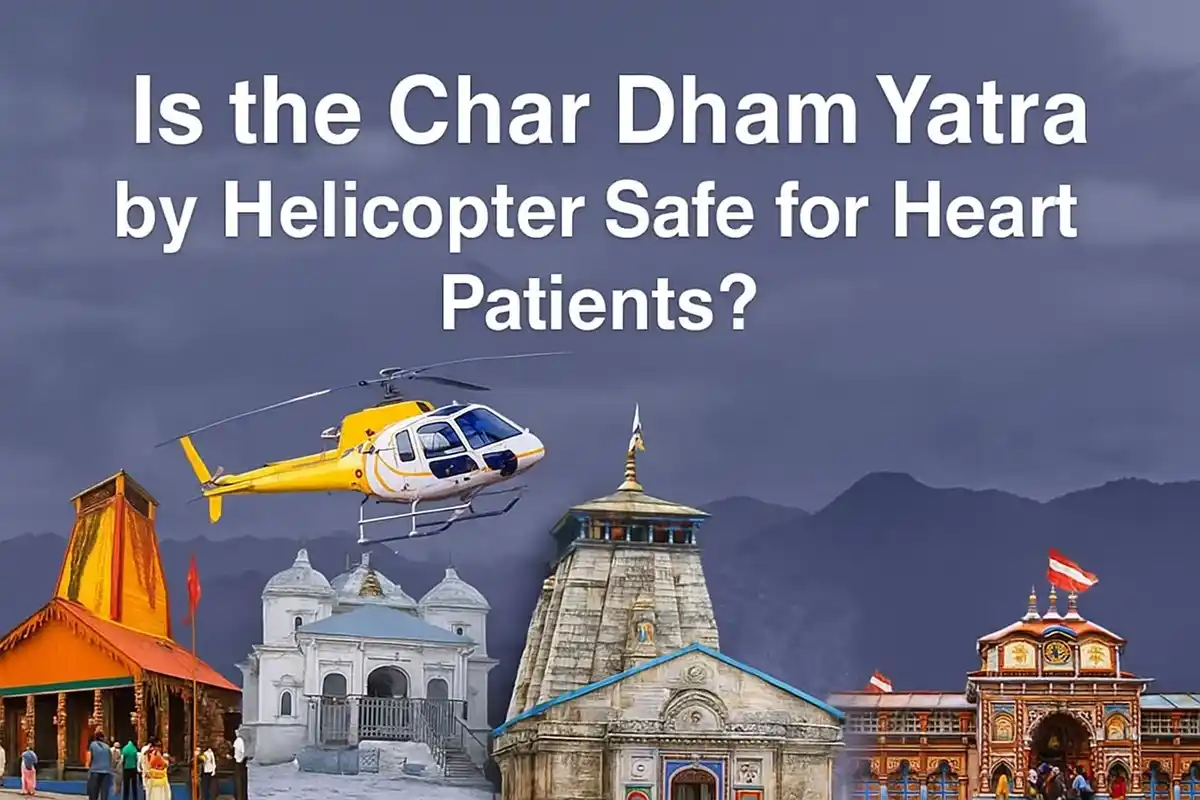 Is the Char Dham Yatra by Helicopter Safe for Heart Patients